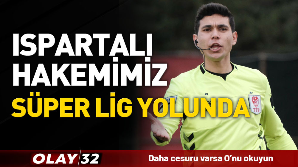 ISPARTALI HAKEMİMİZ SÜPER LİG YOLUNDA