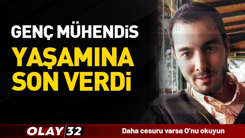 GENÇ MÜHENDİS YAŞAMINA SON VERDİ